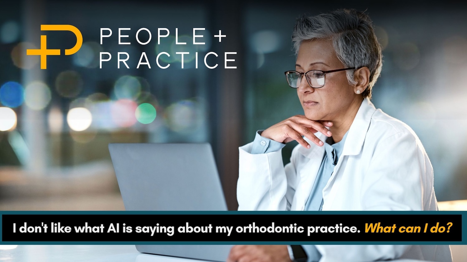 People + Practice orthodontic marketing blog graphic featuring a healthcare professional at a laptop with the headline “I don't like what AI is saying about my orthodontic practice. What can I do?”